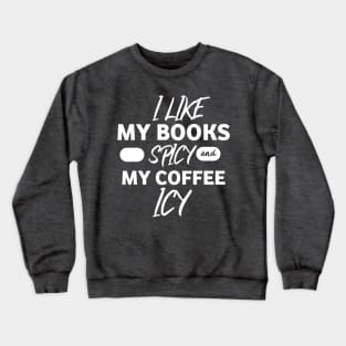 I like my book spicy and my coffee icy. Crewneck Sweatshirt